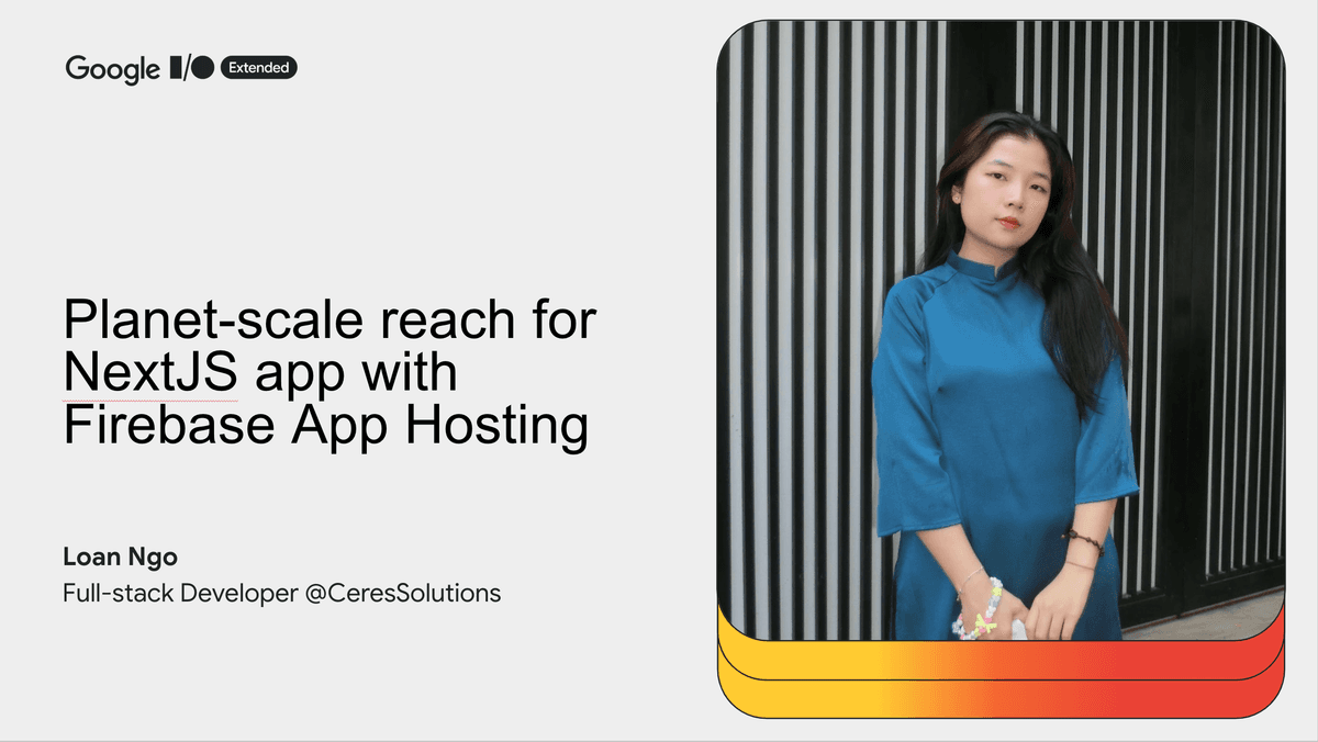 Google IO Mien Trung - Planet-scale reach for NextJS app with Firebase App Hosting